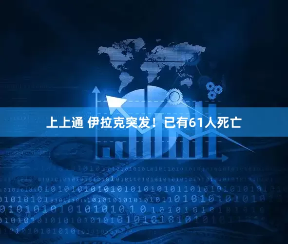 上上通 伊拉克突发！已有61人死亡