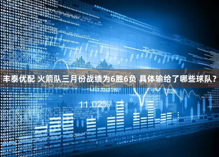 丰泰优配 火箭队三月份战绩为6胜6负 具体输给了哪些球队？